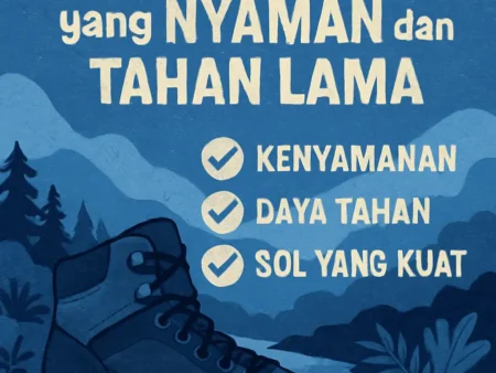 Memilih Sepatu Mendaki yang Nyaman dan Tahan Lama